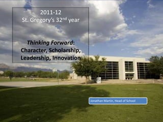 2011-12St. Gregory’s 32ndyear ThinkingForward: Character, Scholarship, Leadership, Innovation 