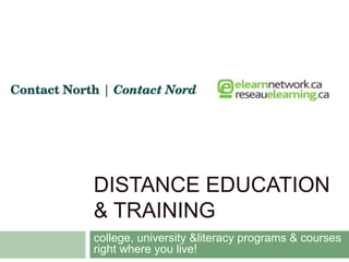 DISTANCE EDUCATION
& TRAINING
college, university &literacy programs & courses
right where you live!
 