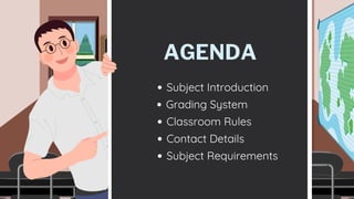 AGENDA
Subject Introduction
Contact Details
Grading System
Classroom Rules
Subject Requirements
 