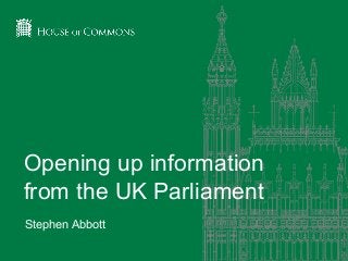 Opening up information
from the UK Parliament
Stephen Abbott

 