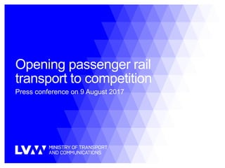 Opening passenger rail
transport to competition
Press conference on 9 August 2017
 