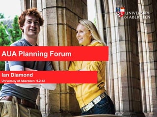 AUA Planning Forum

Ian Diamond
University of Aberdeen 9.2.12
 