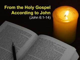 From the Holy Gospel
According to John
(John 6:1-14)
 