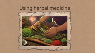 Using herbal medicine
 