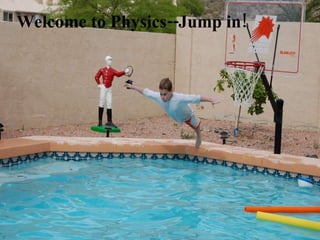 Welcome to Physics--Jump in! 