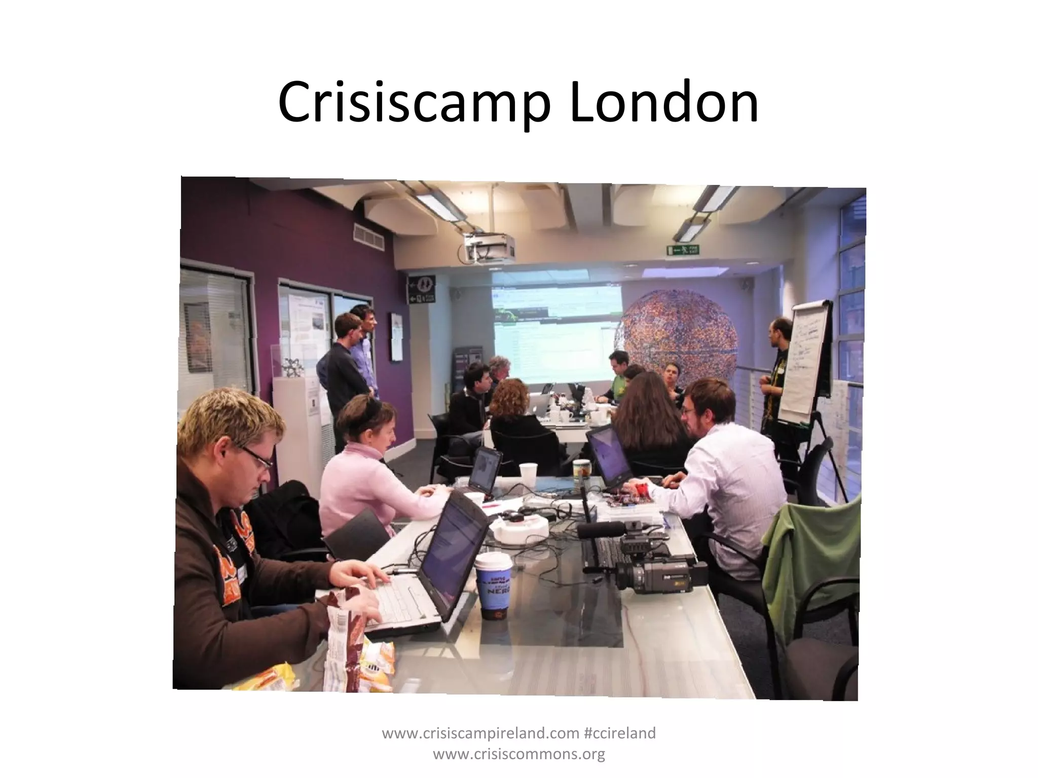 Crisiscamp London www.crisiscampireland.com #ccireland www.crisiscommons.org 