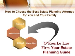 CommittedEthical O’Rourke Law
Firm Your Estate
Planning Guide
Trusted
Professional
How to Choose the Best Estate Planning Attorney
for You and Your Family
 