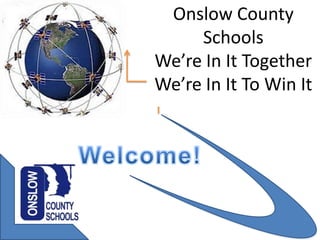 Onslow County
     Schools
We’re In It Together
We’re In It To Win It
 