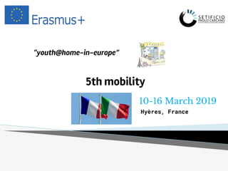 5th mobility
10-16 March 2019
“youth@home-in-europe”
Hyères, France
 