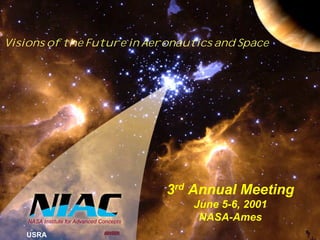 Visions of the Future in Aeronautics and Space 
USRA 
3rd Annual Meeting 
June 5-6, 2001 
NASA-Ames 
 