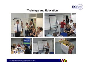 Trainings and Education




ECR Baltic Forum 2008: What we do?
 