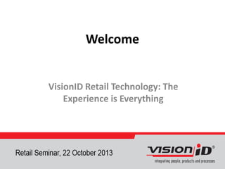 Welcome

VisionID Retail Technology: The
Experience is Everything

 