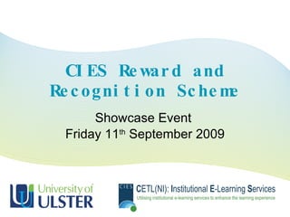 CIES Reward and Recognition Scheme Showcase Event  Friday 11 th  September 2009 