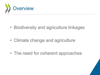 • Biodiversity and agriculture linkages
• Climate change and agriculture
• The need for coherent approaches
Overview
 