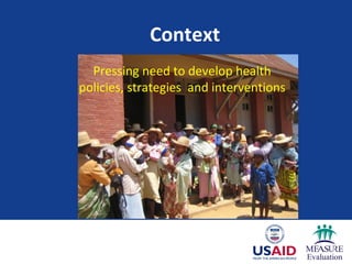 Context Pressing need to develop health policies, strategies  and interventions 