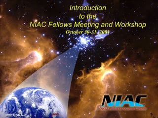 USRA 
Introduction 
to the 
NIAC Fellows Meeting and Workshop 
October 30-31, 2001 
 