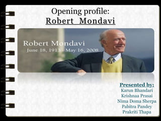Opening profile:
Robert Mondavi
Presented by:
Karun Bhandari
Krishnaa Prasai
Nima Doma Sherpa
Pabitra Pandey
Prakriti Thapa
 