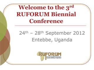 Welcome to the    3rd

RUFORUM Biennial
   Conference

24th – 28th September 2012
      Entebbe, Uganda
 