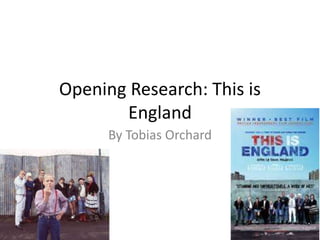 Opening Research: This is
England
By Tobias Orchard
 