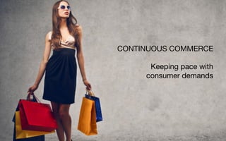 CONTINUOUS COMMERCE 
 
Keeping pace with  
consumer demands
 