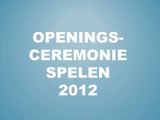 OPENINGSCEREMONIE
SPELEN
2012

 