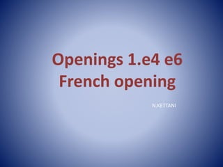 Openings 1.e4 e6 
French opening 
N.KETTANI 
 