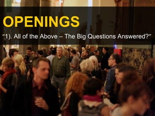 OPENINGS
“1). All of the Above – The Big Questions Answered?”
THE ARTISTS
 