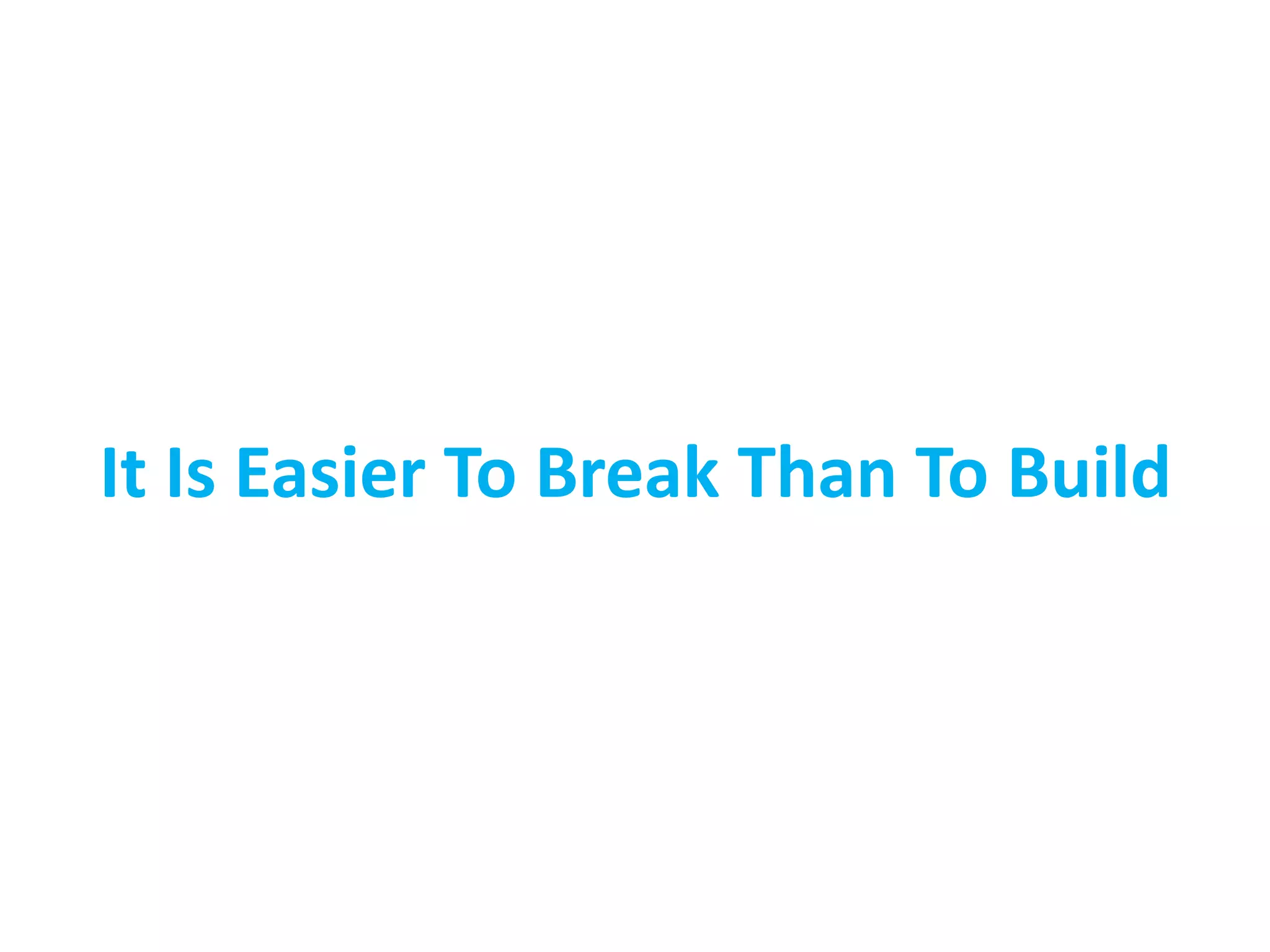 It Is Easier To Break Than To Build
