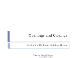 Openings and Closings Setting the Hook and Finishing Strong Property of Marshal D. Carper marshaldcarper.com 
