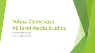 Polina Zalevskaya
AS level Media Studies
Film Opening Sequence
Codes and Conventions
 