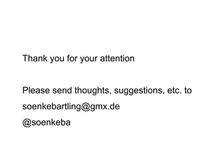 Thank you for your attention
Please send thoughts, suggestions, etc. to
soenkebartling@gmx.de
@soenkeba
 