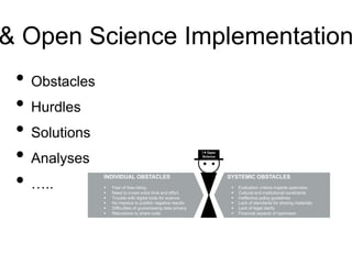 & Open Science Implementation
• Obstacles
• Hurdles
• Solutions
• Analyses
• …..
 