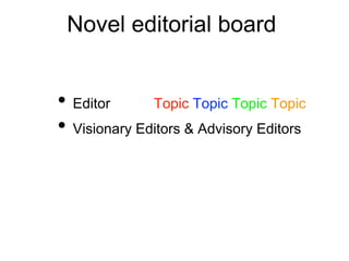 Novel editorial board
• Editor Topic Topic Topic Topic
• Visionary Editors & Advisory Editors
 