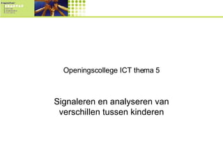 Openingscollege ICT thema 5 Signaleren en analyseren van verschillen tussen kinderen 