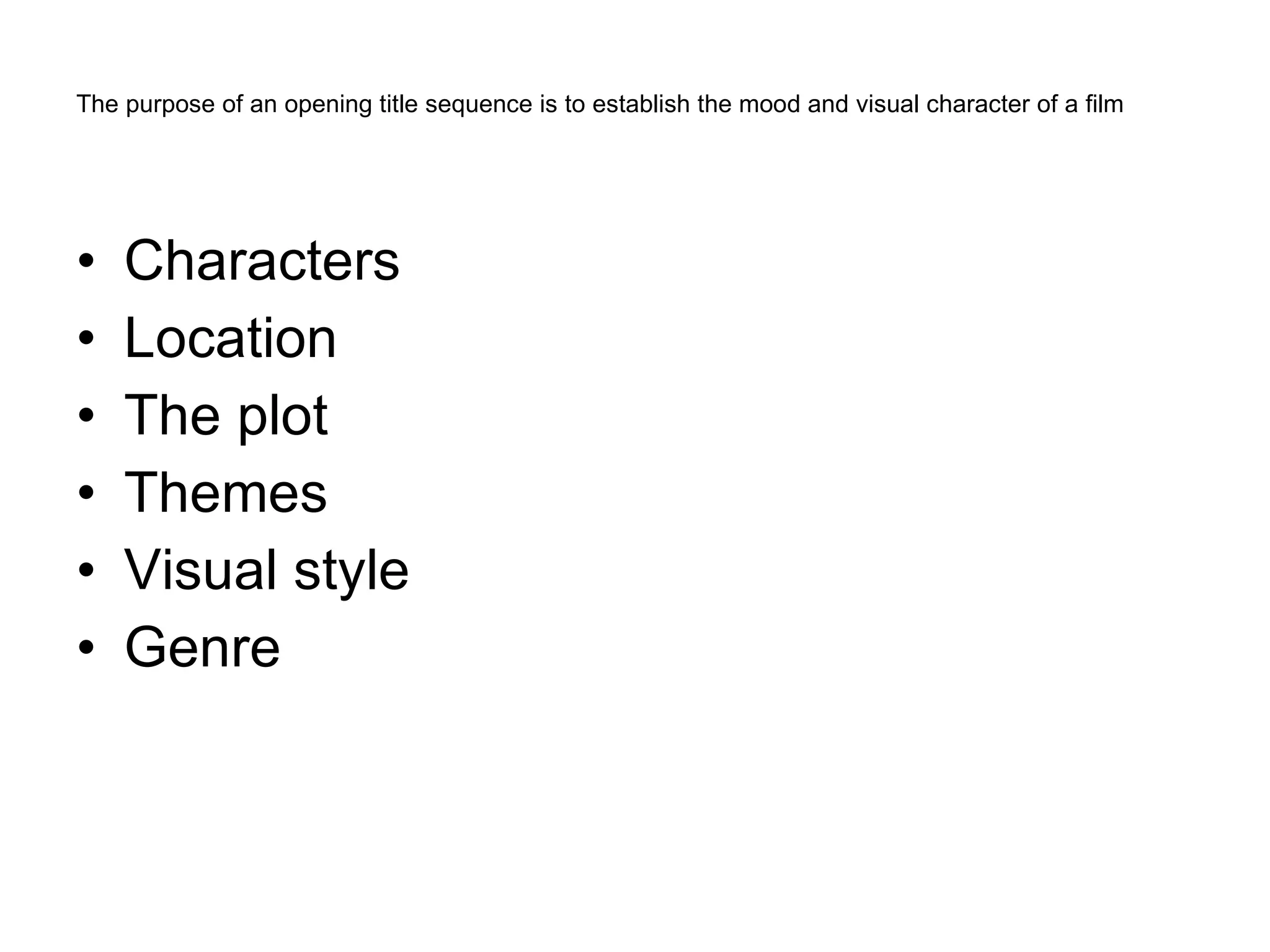The purpose of an opening title sequence is to establish the mood and visual character of a film  Characters  Location  The plot  Themes  Visual style  Genre  