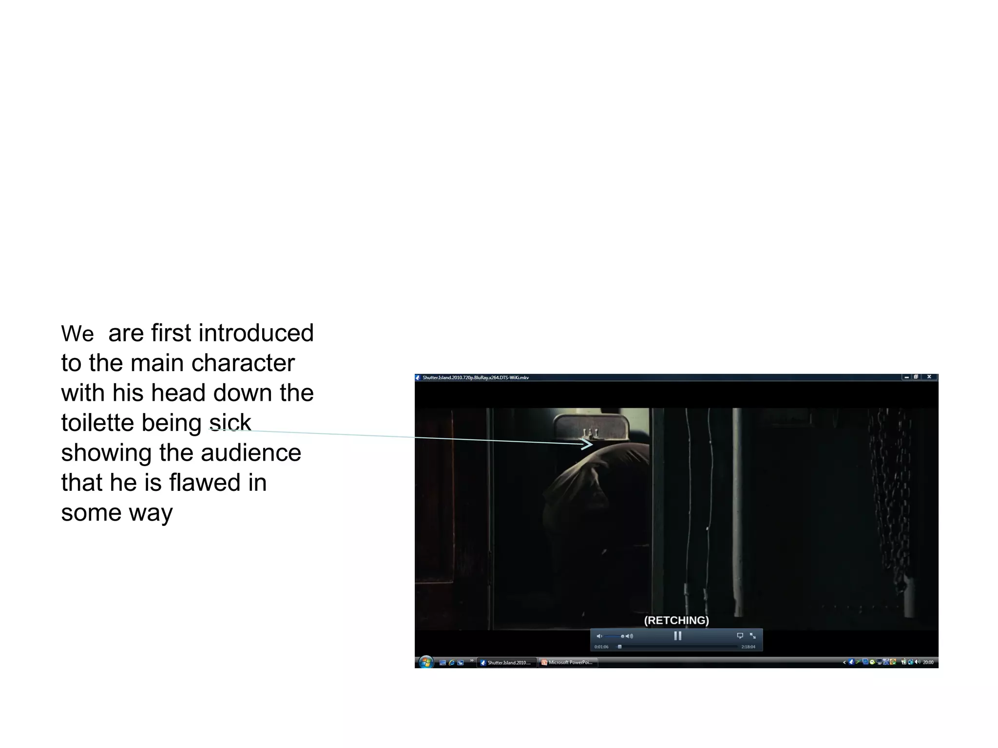 We   are first introduced to the main character with his head down the toilette being sick showing the audience that he is flawed in some way  