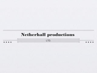 Netherhall productions
          LTD.
 