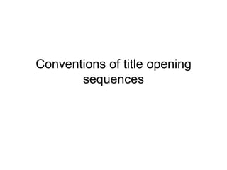 Conventions of title opening
sequences
 