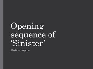 Opening
sequence of
‘Sinister’
Taslima Begum
 