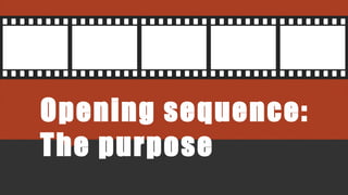 Opening sequence:
The purpose
Opening sequence:
The purpose
 