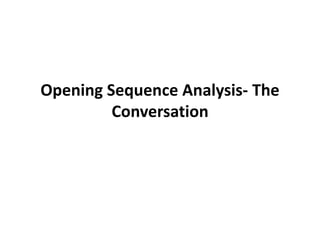 Opening Sequence Analysis- The
Conversation
 