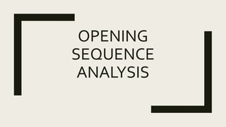 OPENING
SEQUENCE
ANALYSIS
 