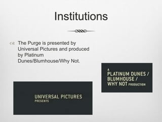 Institutions 
 The Purge is presented by 
Universal Pictures and produced 
by Platinum 
Dunes/Blumhouse/Why Not. 
 