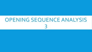 OPENING SEQUENCE ANALYSIS
3
 