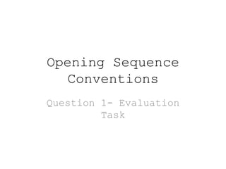 Opening Sequence
Conventions
Question 1- Evaluation
Task
 