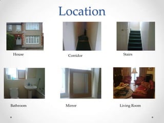 Location


 House       Corridor    Stairs




Bathroom    Mirror      Living Room
 