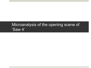 Microanalysis of the opening scene of
‘Saw 4’
 