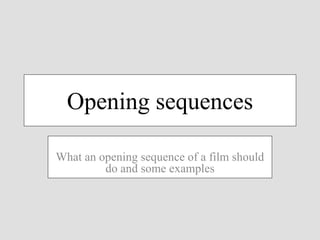 Opening sequences
What an opening sequence of a film should
do and some examples
 