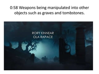0:58 Weapons being manipulated into other
objects such as graves and tombstones.
 