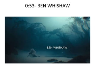 0:53- BEN WHISHAW
 